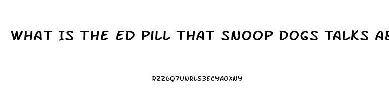 What Is The Ed Pill That Snoop Dogs Talks About