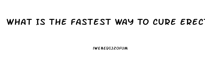 What Is The Fastest Way To Cure Erectile Dysfunction