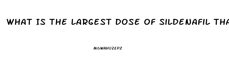 What Is The Largest Dose Of Sildenafil That I Can Take