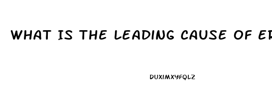 What Is The Leading Cause Of Erectile Dysfunction