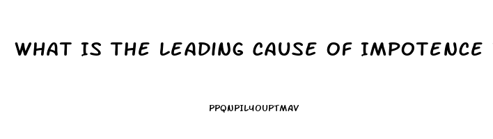 What Is The Leading Cause Of Impotence In Men