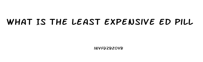 What Is The Least Expensive Ed Pill