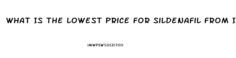 What Is The Lowest Price For Sildenafil From India