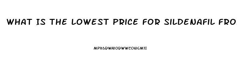 What Is The Lowest Price For Sildenafil From India