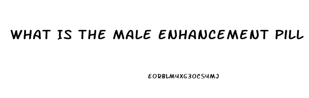 What Is The Male Enhancement Pill