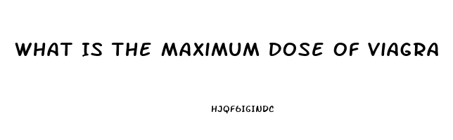 What Is The Maximum Dose Of Viagra