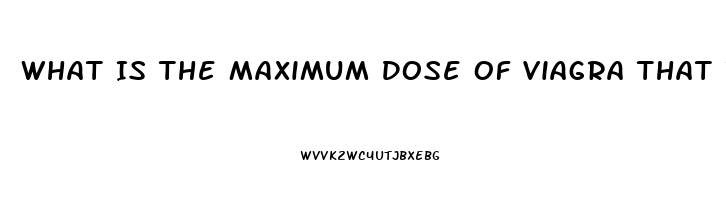 What Is The Maximum Dose Of Viagra That Is Safe