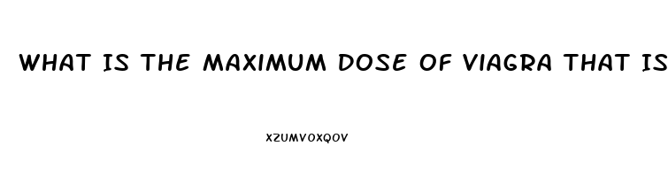 What Is The Maximum Dose Of Viagra That Is Safe