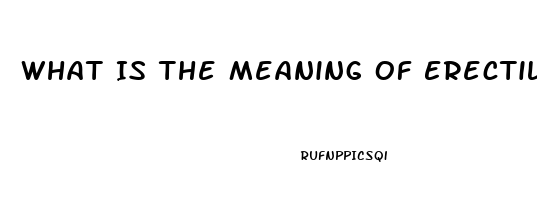 What Is The Meaning Of Erectile Dysfunction