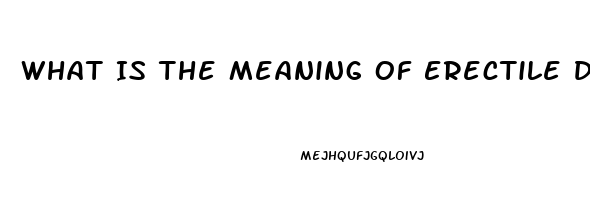 What Is The Meaning Of Erectile Dysfunction