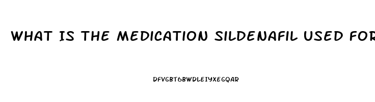 What Is The Medication Sildenafil Used For