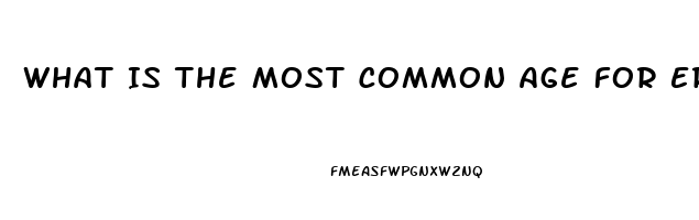 What Is The Most Common Age For Erectile Dysfunction