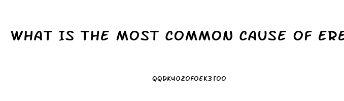 What Is The Most Common Cause Of Erectile Dysfunction