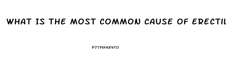 What Is The Most Common Cause Of Erectile Dysfunction