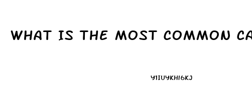 What Is The Most Common Cause Of Erectile Dysfunction