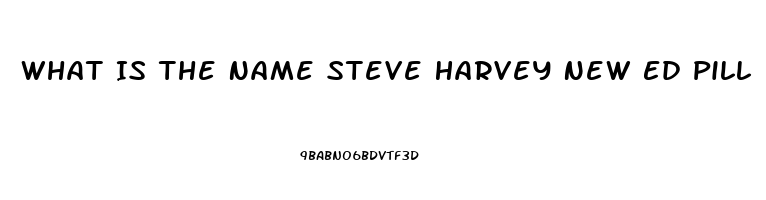 What Is The Name Steve Harvey New Ed Pill