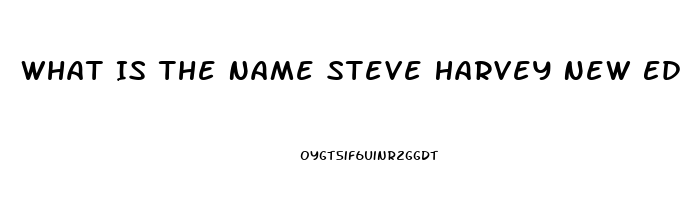 What Is The Name Steve Harvey New Ed Pill