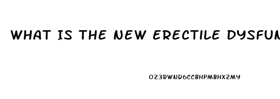 What Is The New Erectile Dysfunction Medication