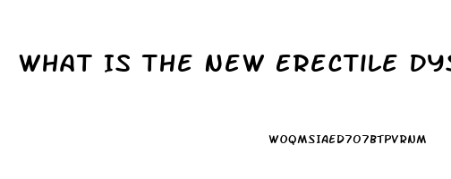 What Is The New Erectile Dysfunction Medication