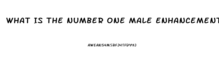 What Is The Number One Male Enhancement Pill For Growth And Endurance