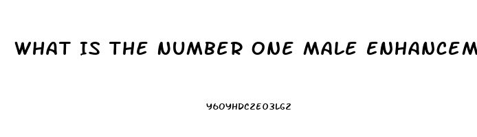 What Is The Number One Male Enhancement Pill For Growth And Endurance