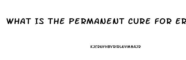 What Is The Permanent Cure For Erectile Dysfunction