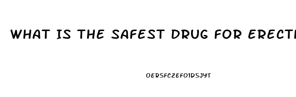 What Is The Safest Drug For Erectile Dysfunction