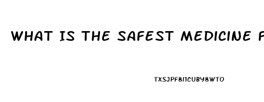 What Is The Safest Medicine For Erectile Dysfunction