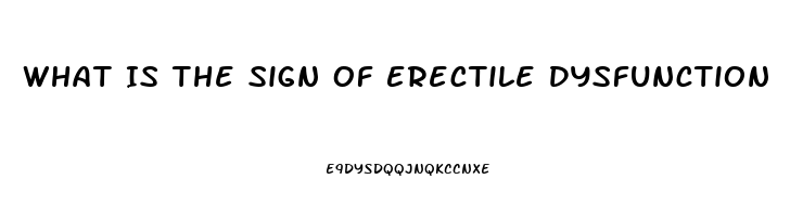 What Is The Sign Of Erectile Dysfunction