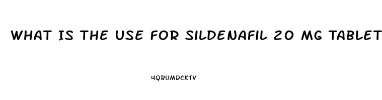 What Is The Use For Sildenafil 20 Mg Tablets