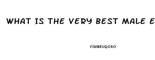 What Is The Very Best Male Enhancement Pill That Really Works