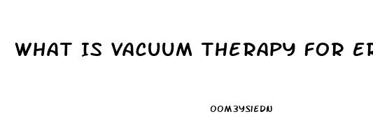 What Is Vacuum Therapy For Erectile Dysfunction