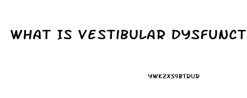What Is Vestibular Dysfunction
