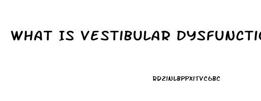 What Is Vestibular Dysfunction