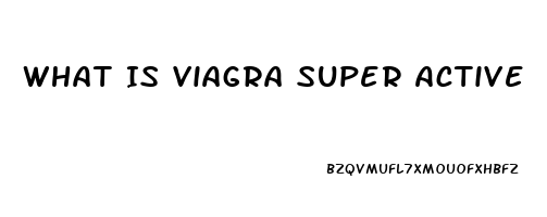 What Is Viagra Super Active