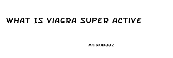 What Is Viagra Super Active