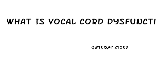What Is Vocal Cord Dysfunction