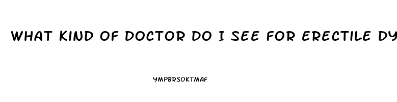What Kind Of Doctor Do I See For Erectile Dysfunction