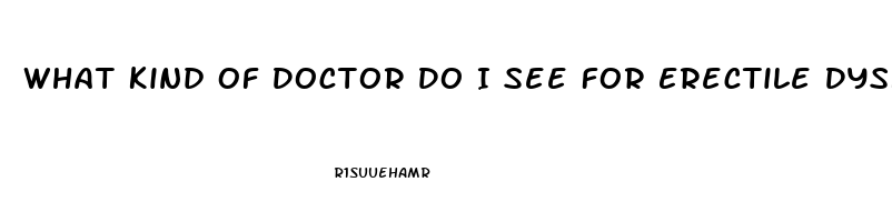 What Kind Of Doctor Do I See For Erectile Dysfunction