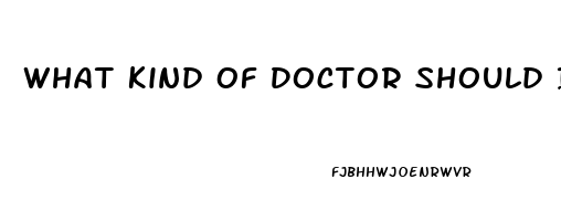 What Kind Of Doctor Should I See For Erectile Dysfunction