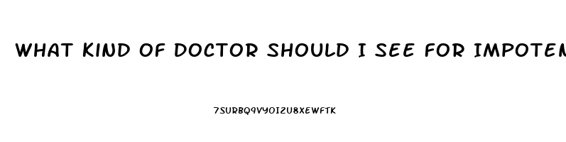 What Kind Of Doctor Should I See For Impotence