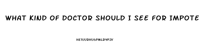 What Kind Of Doctor Should I See For Impotence