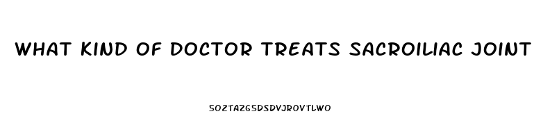 What Kind Of Doctor Treats Sacroiliac Joint Dysfunction