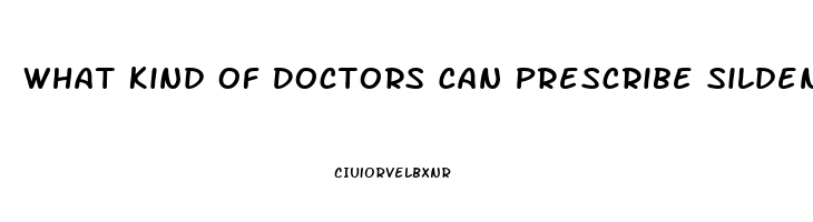 What Kind Of Doctors Can Prescribe Sildenafil