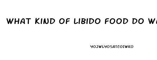 What Kind Of Libido Food Do We Have