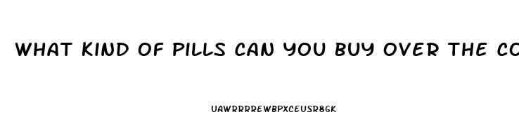 What Kind Of Pills Can You Buy Over The Counter To Take If You Need An Erection