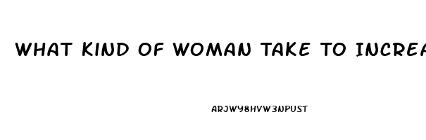 What Kind Of Woman Take To Increase Her Sex Drive