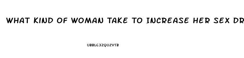 What Kind Of Woman Take To Increase Her Sex Drive