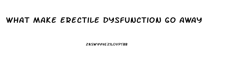 What Make Erectile Dysfunction Go Away