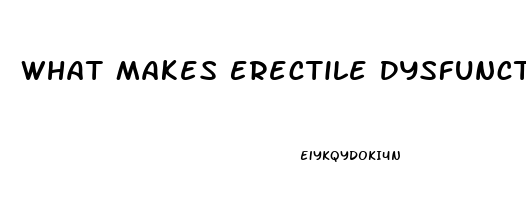 What Makes Erectile Dysfunction